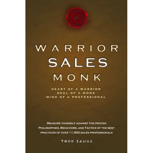 Warrior Sales Monk: Heart of a Warrior, Soul of a Monk, Mind of a Professional