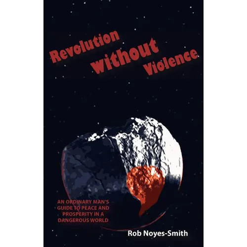 Revolution Without Violence: An Ordinary Man's Guide to Peace and Prosperity in a Dangerous World