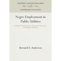 Negro Employment in Public Utilities: A Study of Racial Policies in the Electric Power, Gas, and Telephone Industries