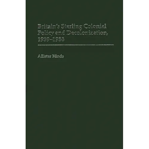 Britain's Sterling Colonial Policy and Decolonization, 1939-1958