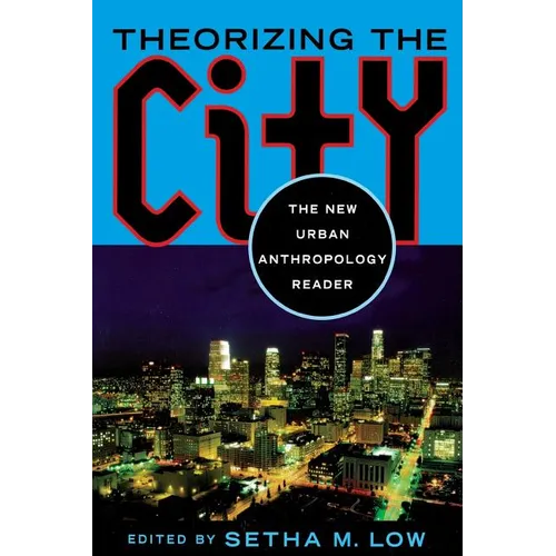 Theorizing the City: The New Urban Anthropology Reader