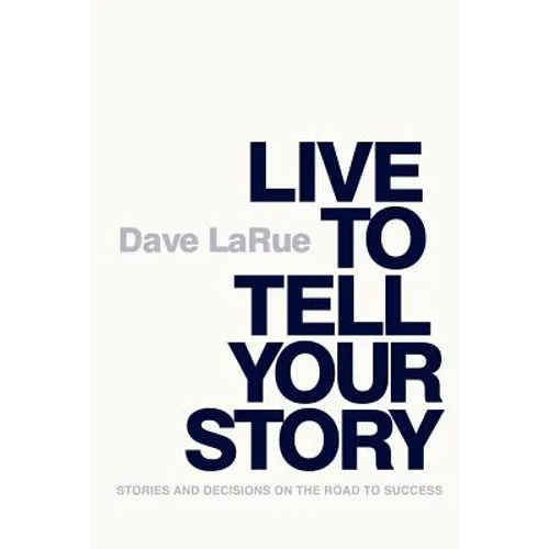 Live to Tell Your Story: Stories and Decisions on the Road to Success