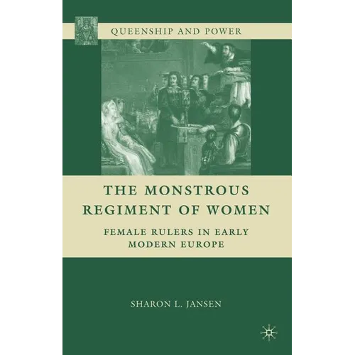 The Monstrous Regiment of Women: Female Rulers in Early Modern Europe