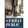 Making an Urban Public: Popular Claims to the City in Mexico, 1879-1932