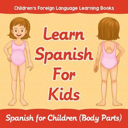 Learn Spanish For Kids: Spanish for Children (Body Parts) Children's Foreign Language Learning Books