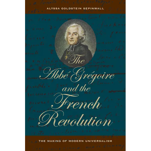 The ABBE Gregoire and the French Revolution: The Making of Modern Universalism