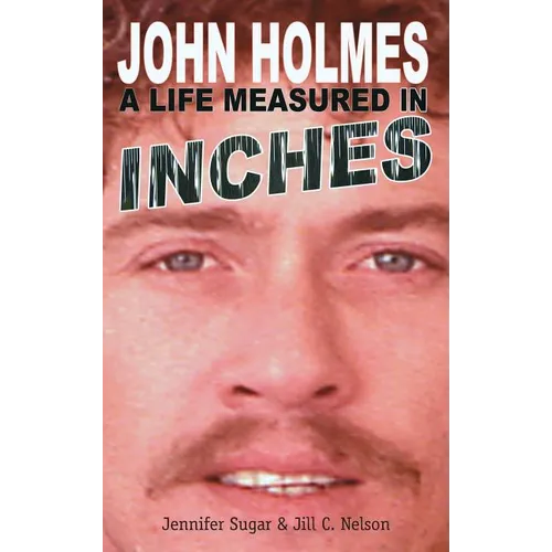 John Holmes: A LIFE MEASURED IN INCHES (NEW 2nd EDITION; Hardback)