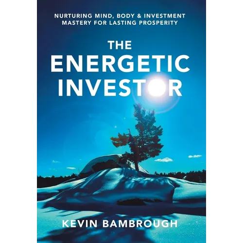 The Energetic Investor: Nurturing Mind, Body & Investment Mastery for Lasting Prosperity