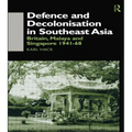 Defence and Decolonisation in South-East Asia: Britain, Malaya and Singapore 1941-1967