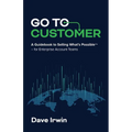 Go to Customer: A Guidebook to Selling What's Possible - for Enterprise Account Teams