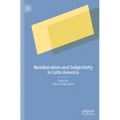 Neoliberalism and Subjectivity in Latin America
