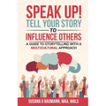 SPEAK UP! Tell your Story to Influence Others: A Guide to Storytelling with a Multicultural Approach