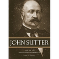 John Sutter: A Life on the North American Frontier