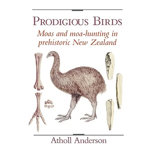 Prodigious Birds: Moas and Moa-Hunting in New Zealand
