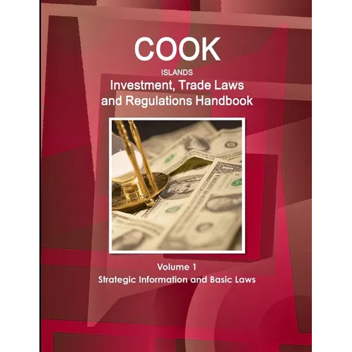 Cook Islands Investment, Trade Laws and Regulations Handbook Volume 1 Strategic Information and Basic Laws