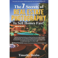 The 7 Secrets of Real Estate Photography to Sell Homes Fast!: Are The Wrong Photos Losing You Money? Learn The 7 Secrets of How Top Producers Turn One