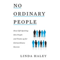 No Ordinary People: How Gift-Spotting Sets People and Teams up for Extraordinary Success