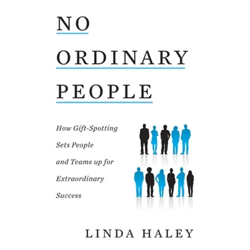 No Ordinary People: How Gift-Spotting Sets People and Teams up for Extraordinary Success