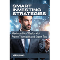 Smart Investing Strategies: Maximize Your Wealth with Proven Techniques and Expert Tips