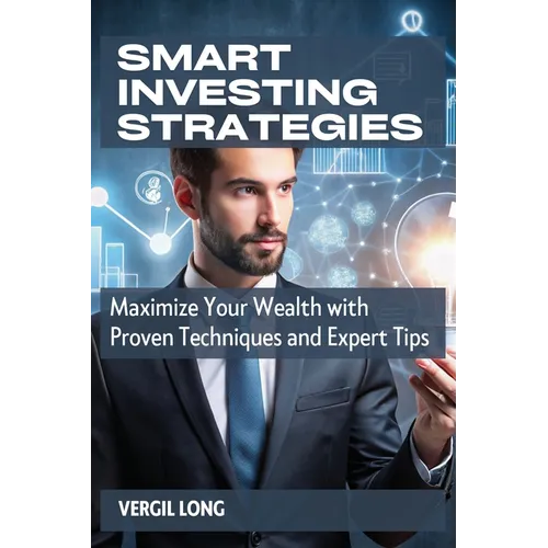 Smart Investing Strategies: Maximize Your Wealth with Proven Techniques and Expert Tips
