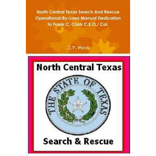 North Central Texas Search And Rescue Operational/By-Laws Manual Dedication to Frank C. Clark C.E.O./ Col.