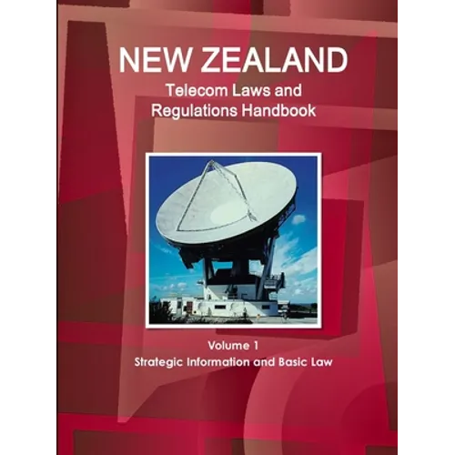 New Zealand Telecom Laws and Regulations Handbook Volume 1 Strategic Information and Basic Law
