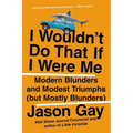 I Wouldn't Do That If I Were Me: Modern Blunders and Modest Triumphs (but Mostly Blunders)