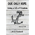 Our Only Hope: Living a Life of Freedom
