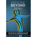 Medicine Beyond: Startling New Dimensions Of Health and Healing For The Future