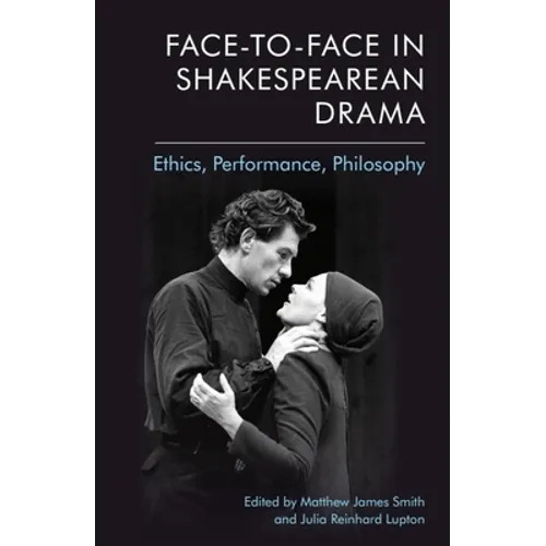 Face-To-Face in Shakespearean Drama: Ethics, Performance, Philosophy