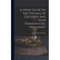 A Hand-book On The Diseases Of Children And Their Homeopathic Treatment