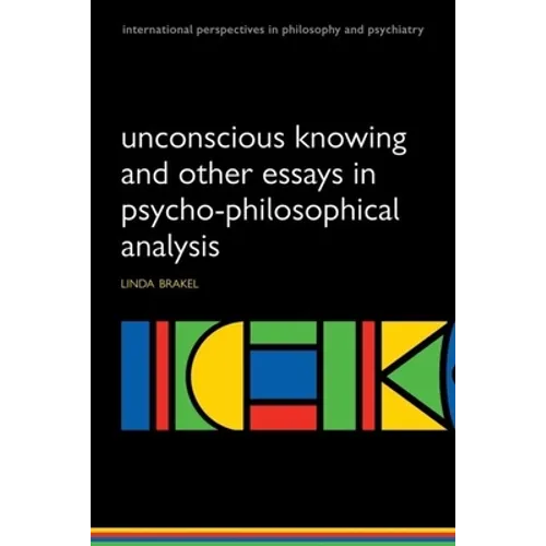 Unconscious Knowing and Other Essays in Psycho-Philosophical Analysis
