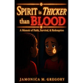 Spirit is THICKER than BLOOD: A Memoir of Faith, Survival, & Redemption
