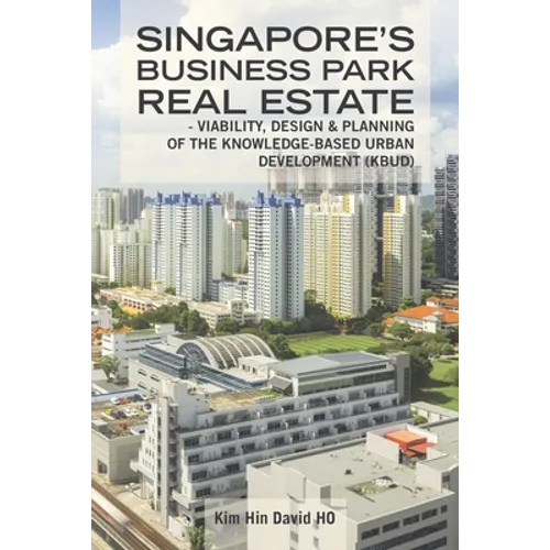 Singapore's Business Park Real Estate: - Viability, Design & Planning of the Knowledge-Based Urban Development (Kbud)