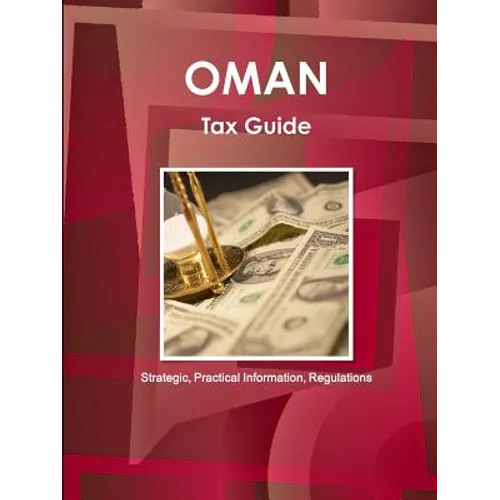 Oman Tax Guide - Strategic, Practical Information, Regulations