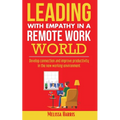 Leading With Empathy in a Remote Work World: Develop connection & improve productivity in the new working environment