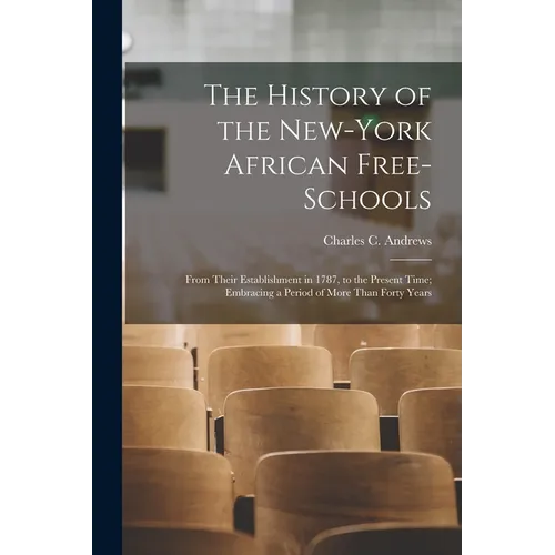 The History of the New-York African Free-Schools: From Their Establishment in 1787, to the Present Time; Embracing a Period of More Than Forty Years