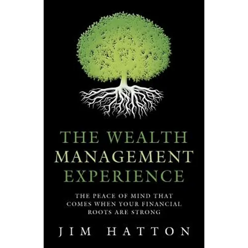 The Wealth Management Experience: The Peace Of Mind That Comes When Your Financial Roots Are Strong
