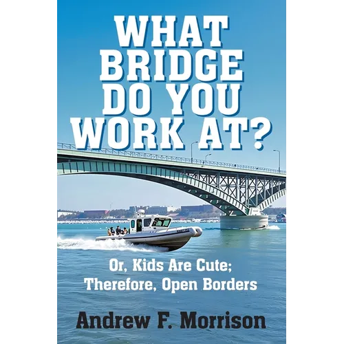 What Bridge Do You Work At?: Or, Kids Are Cute; Therefore, Open Borders