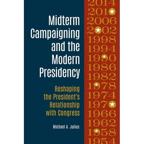 Midterm Campaigning and the Modern Presidency: Reshaping the President's Relationship with Congress