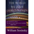 The World We Leave Our Children: The Comprehensive Guide to the Steps We Need to Take to Save Our Planet Right Now!