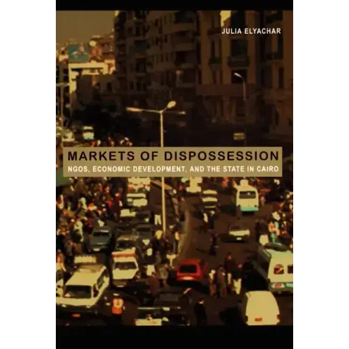 Markets of Dispossession: Ngos, Economic Development, and the State in Cairo