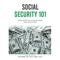 Social Security 101: Getting The Most Out of Your Hard-Earned Social Security Money