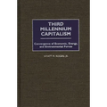 Third Millennium Capitalism: Convergence of Economic, Energy, and Environmental Forces