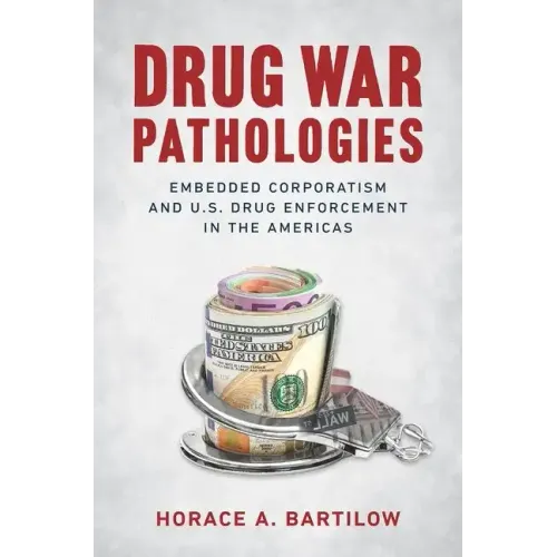 Drug War Pathologies: Embedded Corporatism and U.S. Drug Enforcement in the Americas