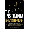 The Insomnia Breakthrough: Effective Strategies to Fall Asleep, Sleep Through the Night, and Wake Feeling Refreshed