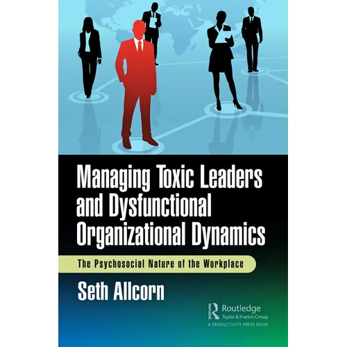 Managing Toxic Leaders and Dysfunctional Organizational Dynamics: The Psychosocial Nature of the Workplace