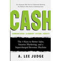 Cash: The 4 Keys to Better Sales, Smarter Marketing, and a Supercharged Revenue Machine