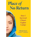 Place of No Return: How I Survived China's Uyghur Camps