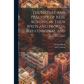 The Nature and Practice of Real Actions, in Their Writs and Process, Both Original and Judicial